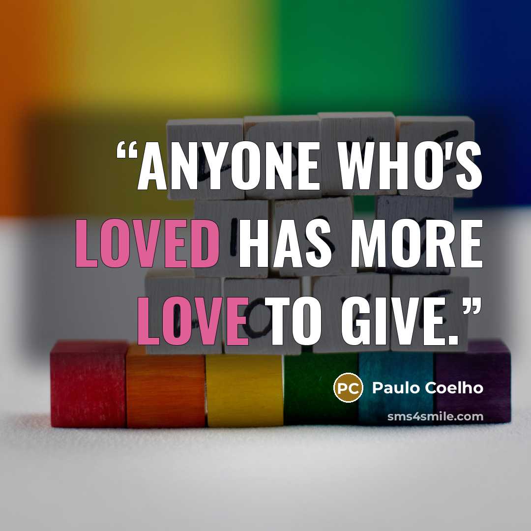 “Anyone who's loved has more love to give.” quote by Paulo Coelho
