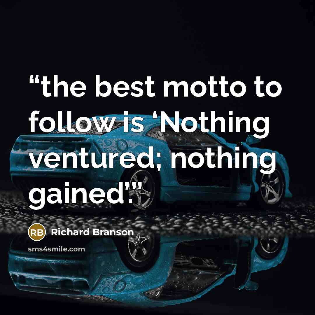 “the best motto to follow is ‘Nothing ventured; nothing gained’.” quote by Richard Branson