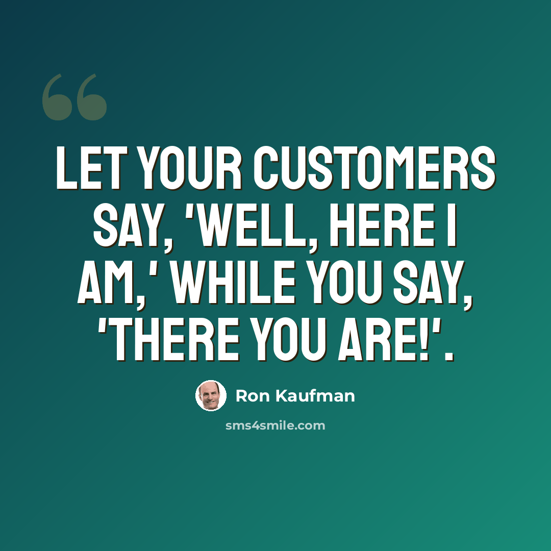 “Let your customers say, 'Well, here I am,' while you say, 'There you are!'.” quote by Ron Kaufman