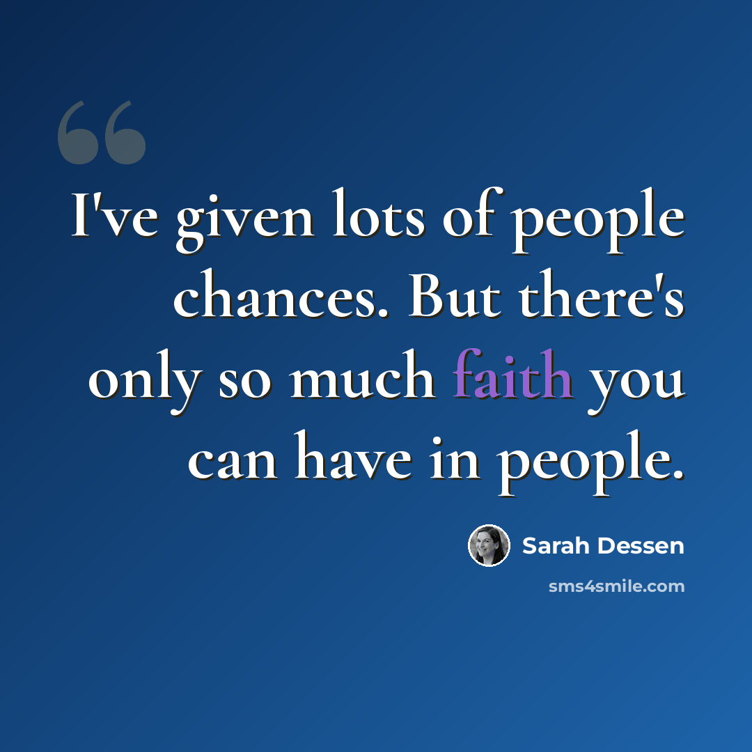 “I've given lots of people chances. But there's only so much faith you can have in people.” quote by Sarah Dessen
