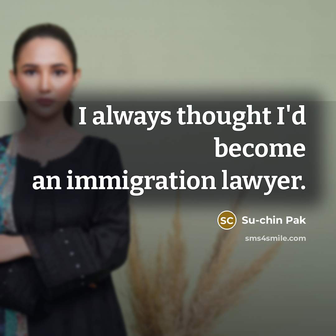 “I always thought I'd become an immigration lawyer.” quote by Su-chin Pak