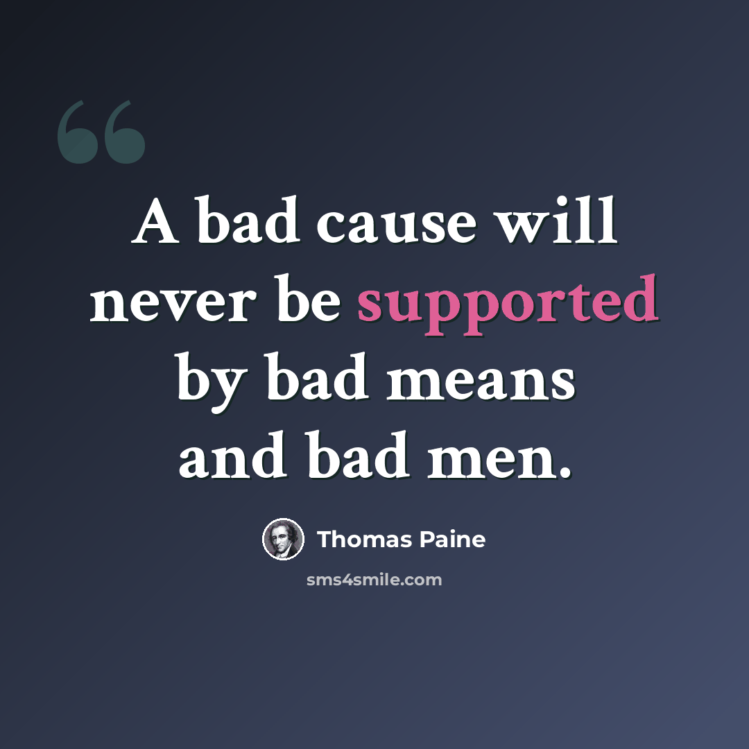 “A bad cause will never be supported by bad means and bad men.” quote by Thomas Paine