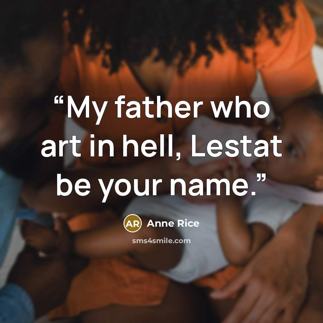 “My father who art in hell, Lestat be your name.” quote by Anne Rice