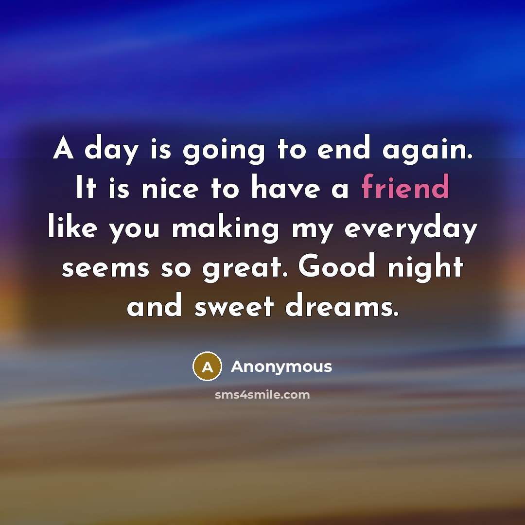 “A day is going to end again. It is nice to have a friend like you making my everyday seems so great. Good night and sweet dreams.” quote by Anonymous