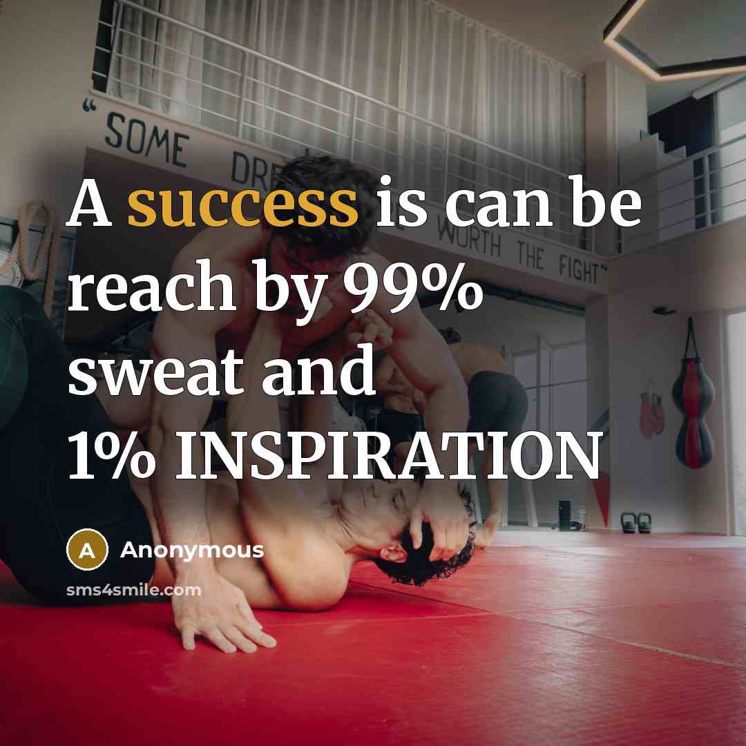 “A success is can be reach by 99% sweat and 1% INSPIRATION” quote by Anonymous