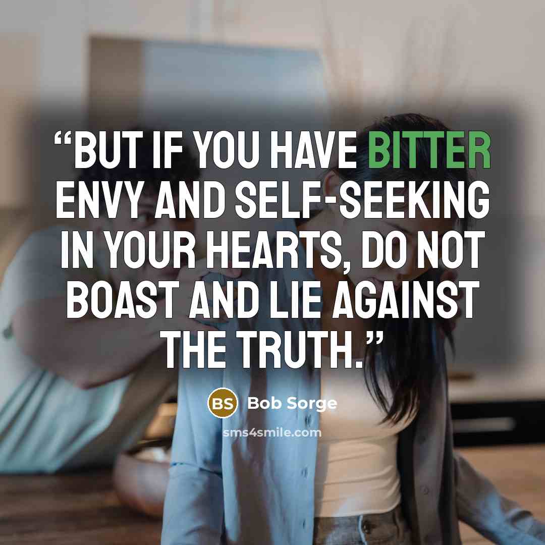 “But if you have bitter envy and self-seeking in your hearts, do not boast and lie against the truth.” quote by Bob Sorge