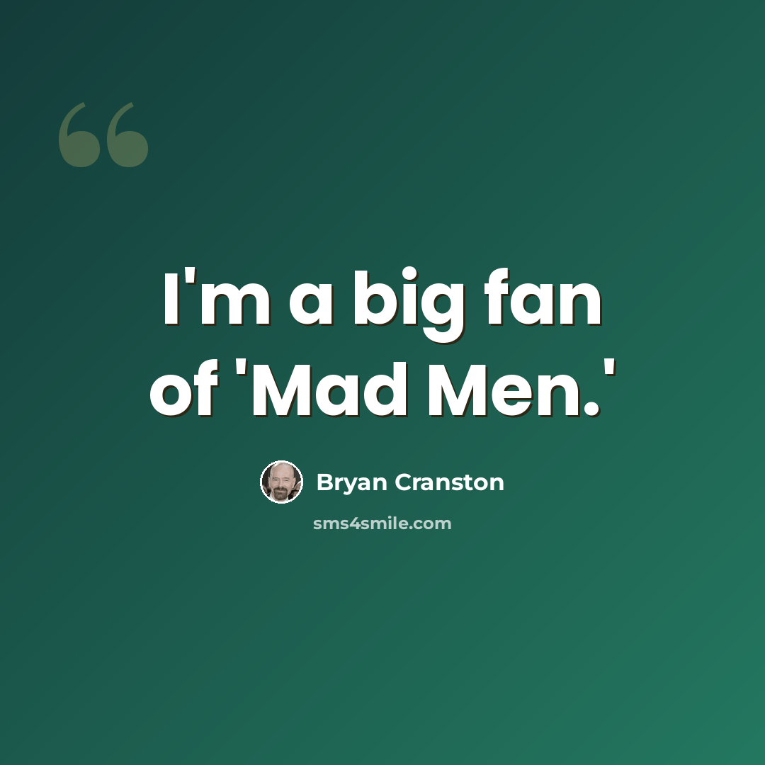 “I'm a big fan of 'Mad Men.'” quote by Bryan Cranston