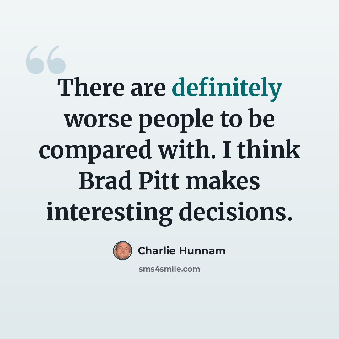 “There are definitely worse people to be compared with. I think Brad Pitt makes interesting decisions.” quote by Charlie Hunnam