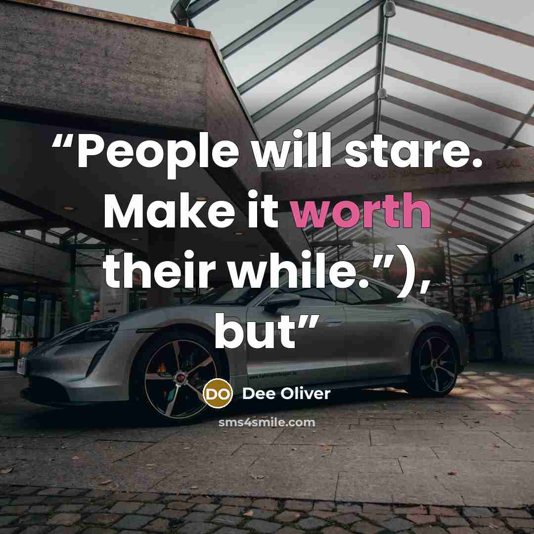 “People will stare. Make it worth their while.”), but” quote by Dee Oliver