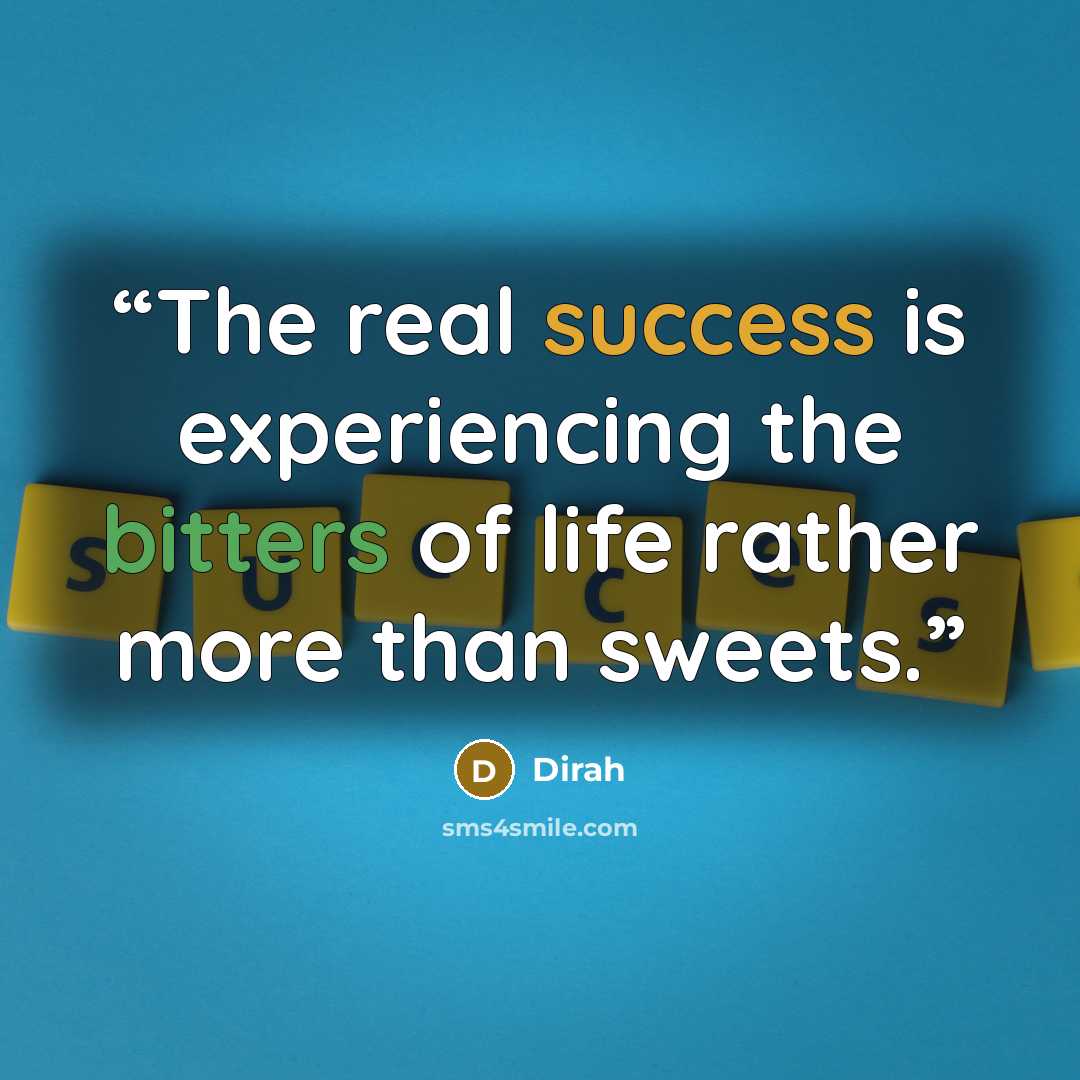 “The real success is experiencing the bitters of life rather more than sweets.” quote by Dirah