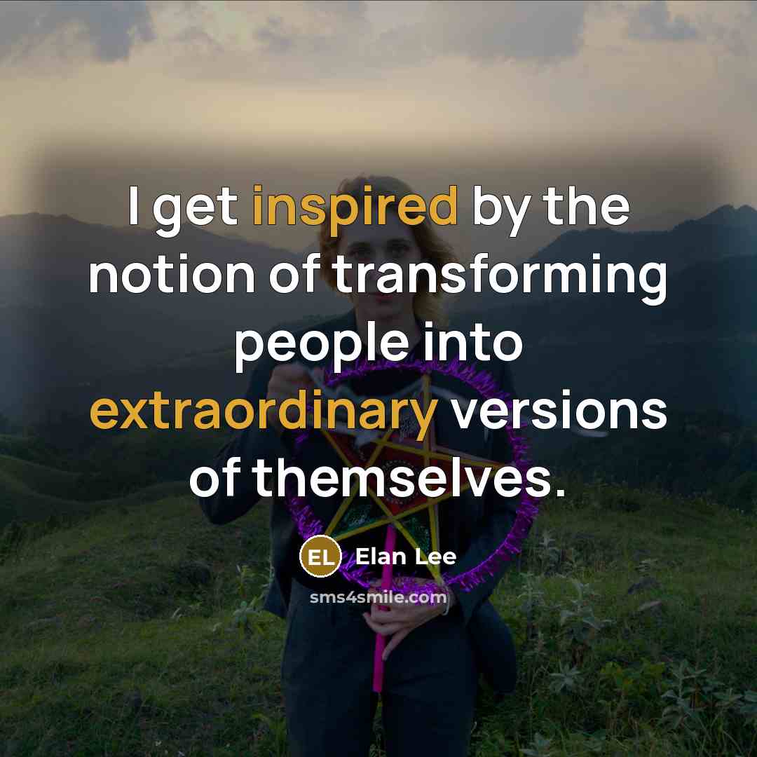 “I get inspired by the notion of transforming people into extraordinary versions of themselves.” quote by Elan Lee