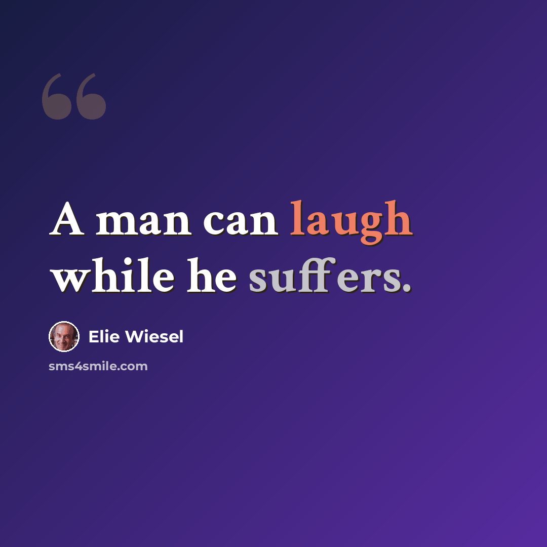 “A man can laugh while he suffers.” quote by Elie Wiesel