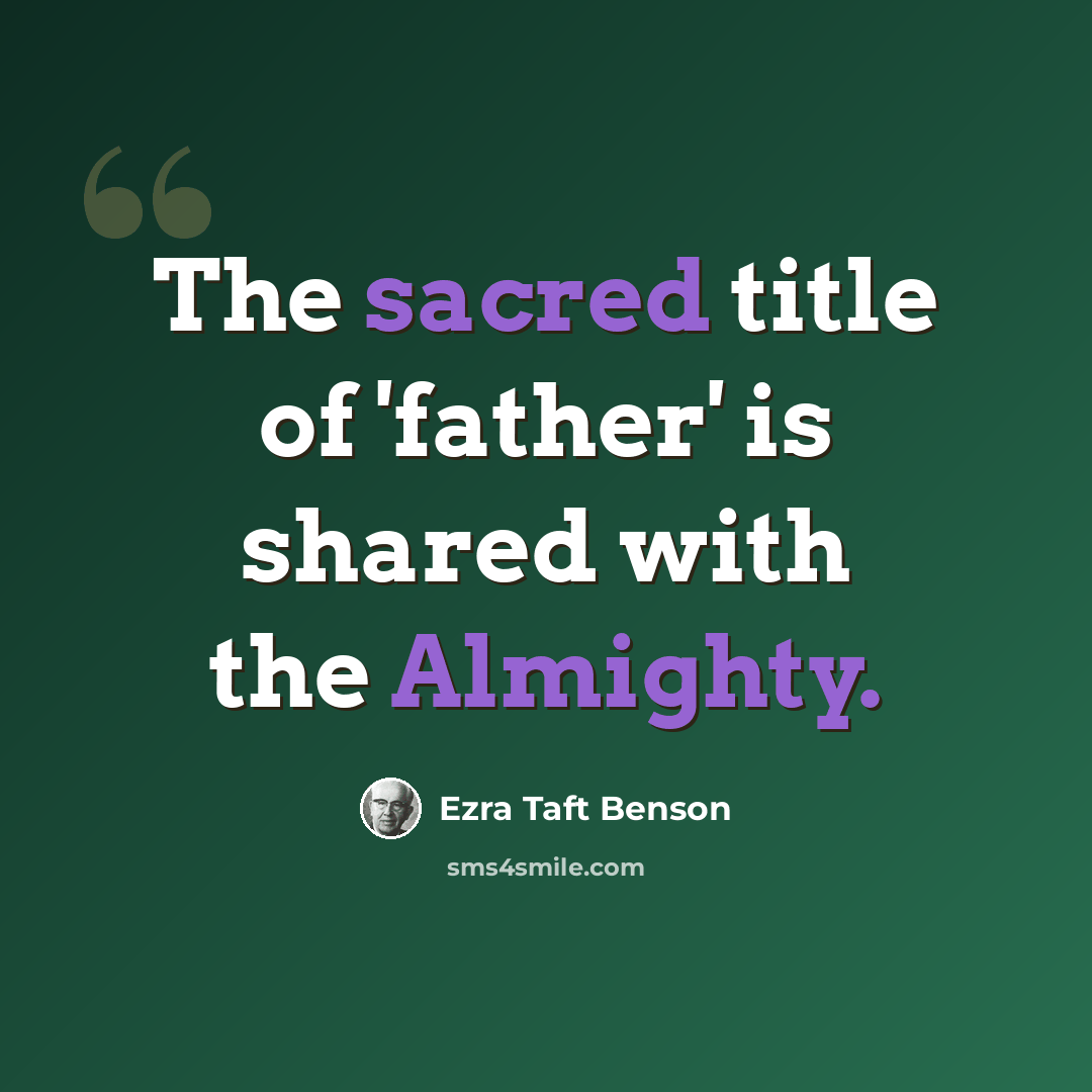 “The sacred title of 'father' is shared with the Almighty.” quote by Ezra Taft Benson