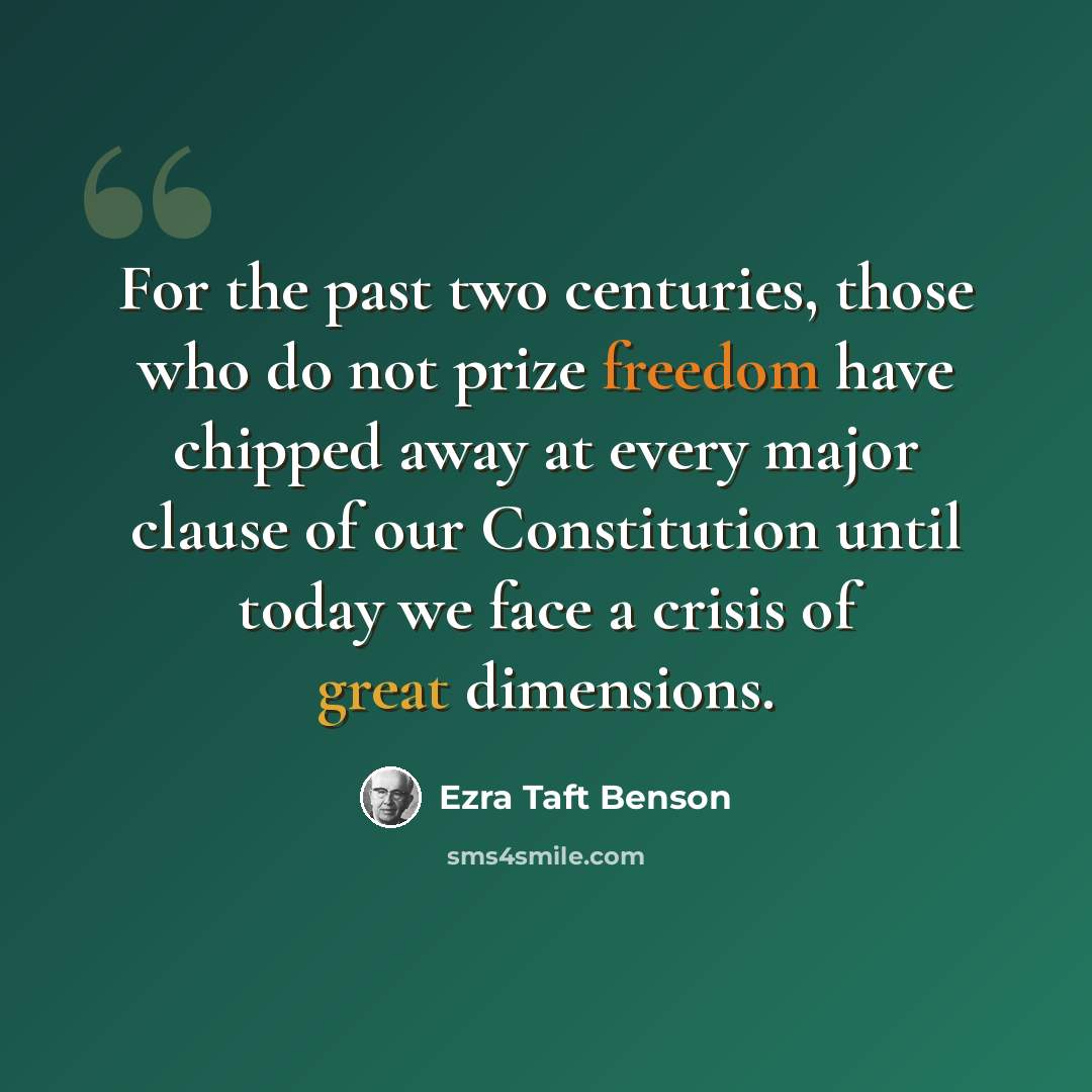 “For the past two centuries, those who do not prize freedom have chipped away at every major clause of our Constitution until today we face a crisis of great dimensions.” quote by Ezra Taft Benson