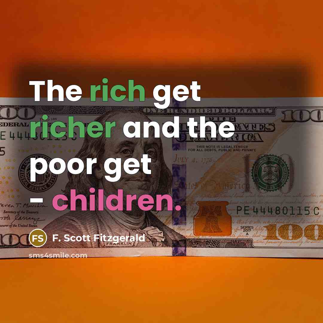 “The rich get richer and the poor get - children.” quote by F. Scott Fitzgerald