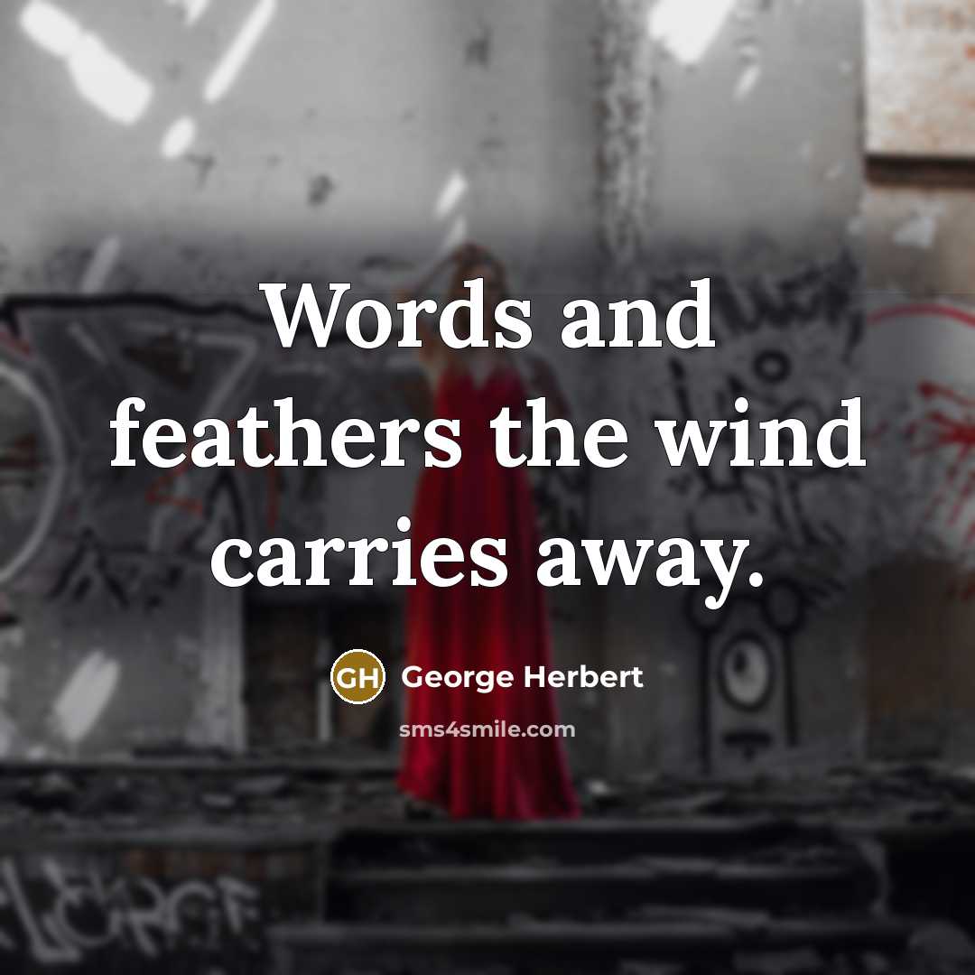 “Words and feathers the wind carries away.” quote by George Herbert
