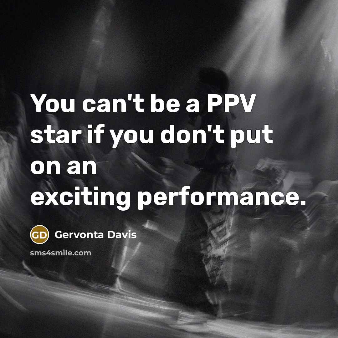 “You can't be a PPV star if you don't put on an exciting performance.” quote by Gervonta Davis