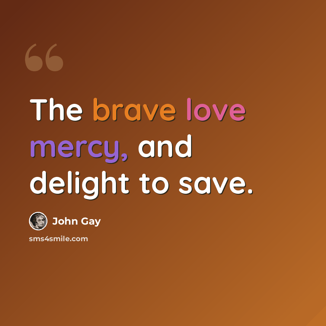 “The brave love mercy, and delight to save.” quote by John Gay