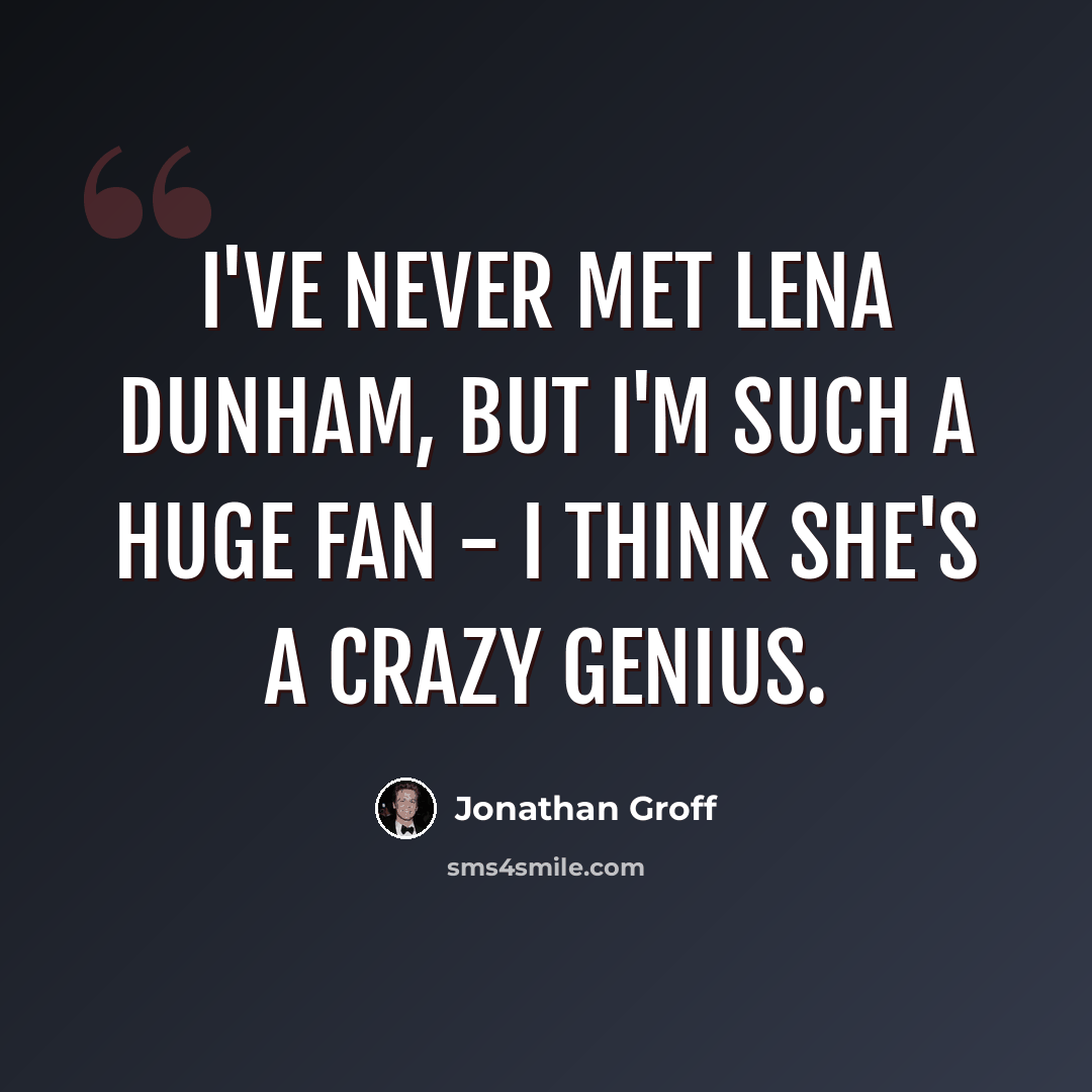 “I've never met Lena Dunham, but I'm such a huge fan - I think she's a crazy genius.” quote by Jonathan Groff