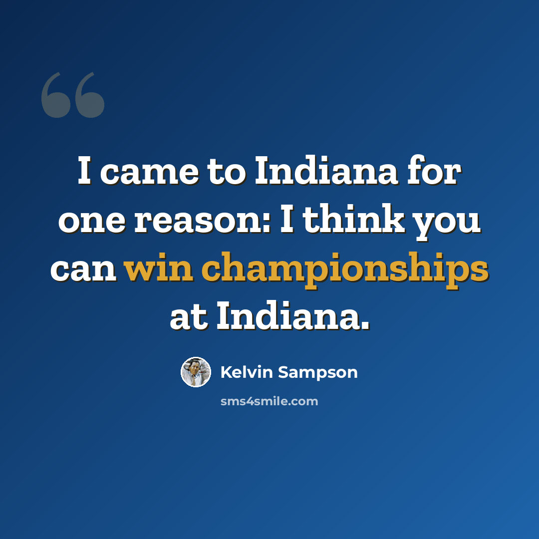 “I came to Indiana for one reason: I think you can win championships at Indiana.” quote by Kelvin Sampson