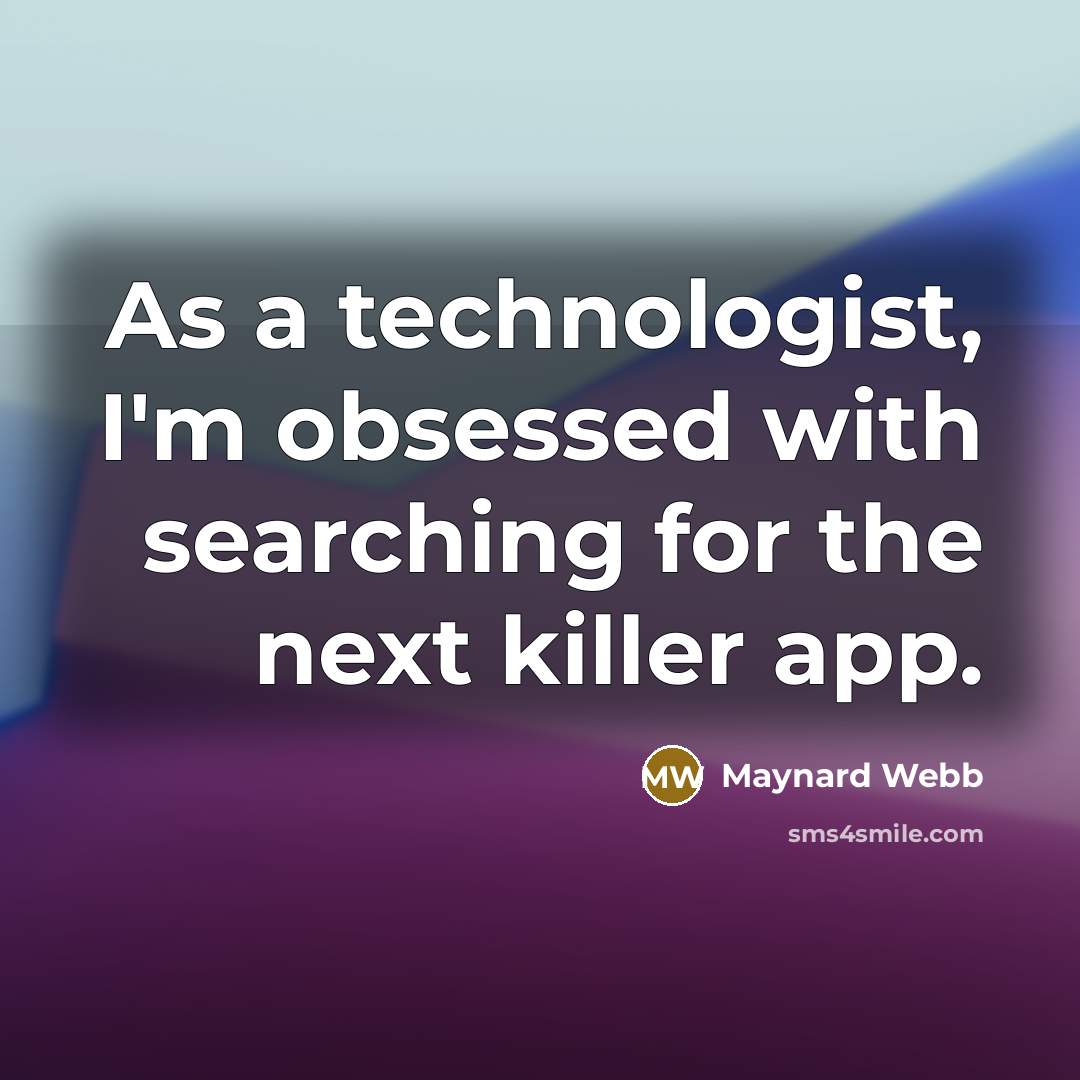 “As a technologist, I'm obsessed with searching for the next killer app.” quote by Maynard Webb