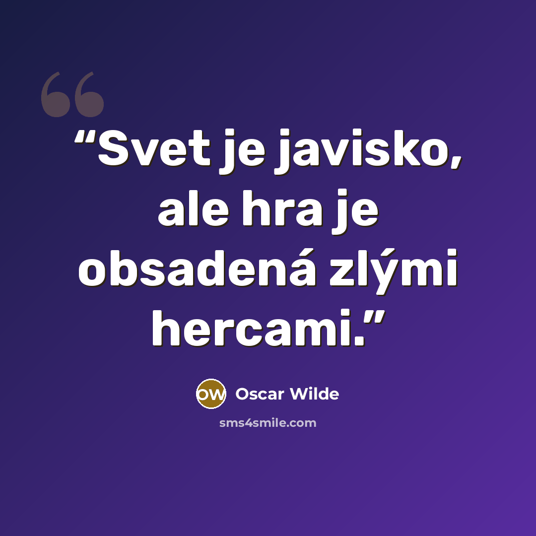 “Svet je javisko, ale hra je obsadená zlými hercami.” quote by Oscar Wilde