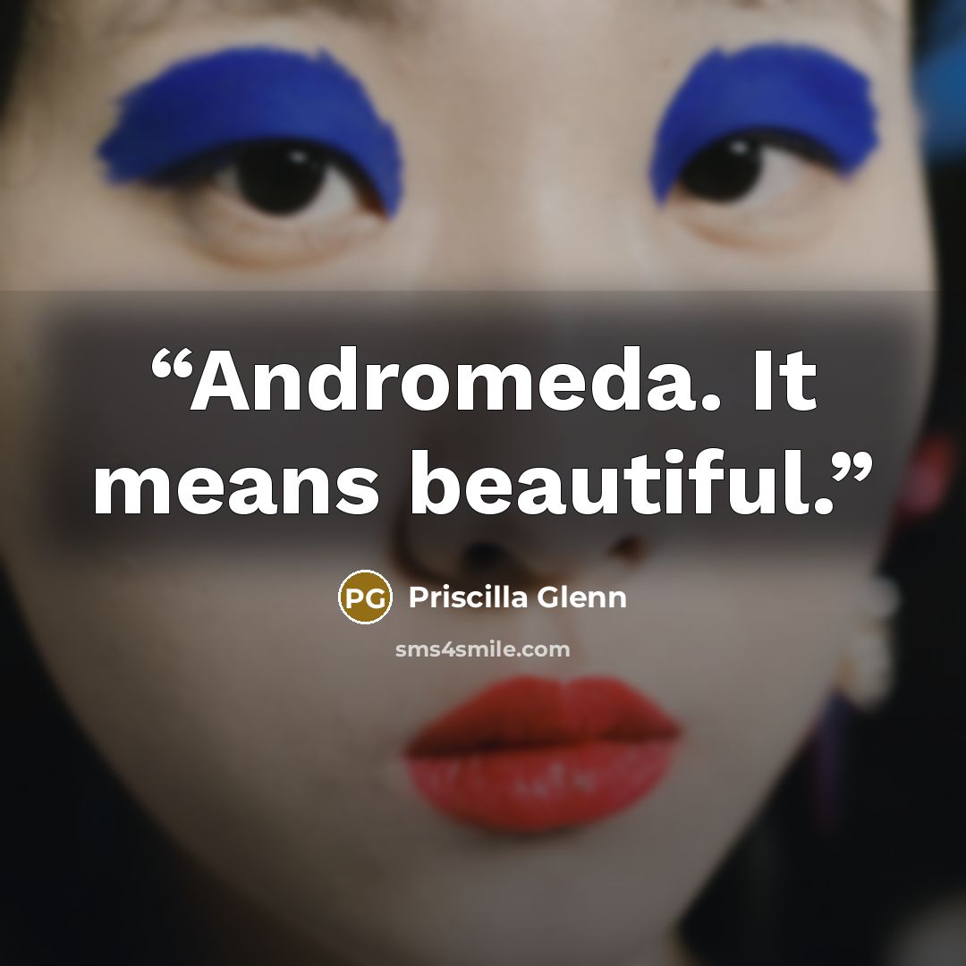 “Andromeda. It means beautiful.” quote by Priscilla Glenn