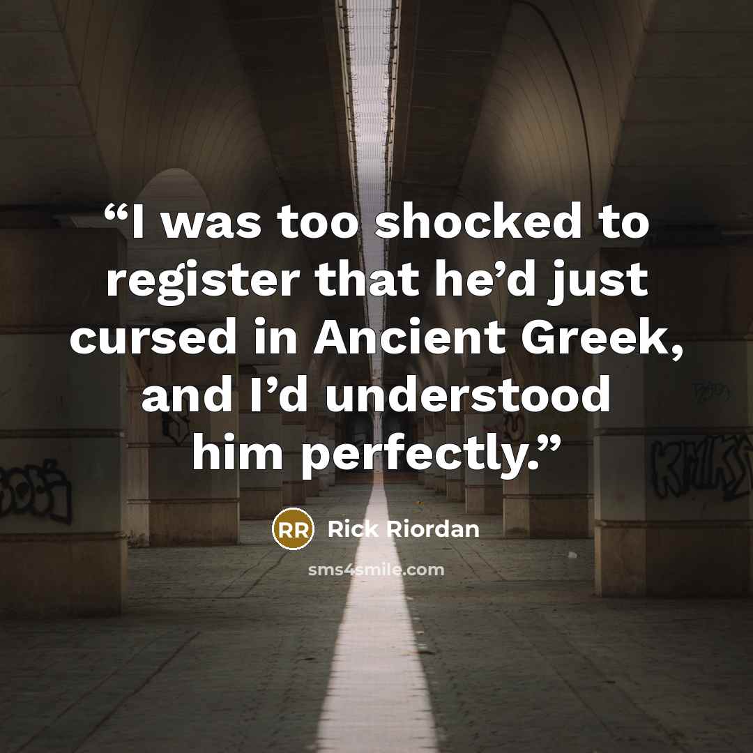 “I was too shocked to register that he’d just cursed in Ancient Greek, and I’d understood him perfectly.” quote by Rick Riordan