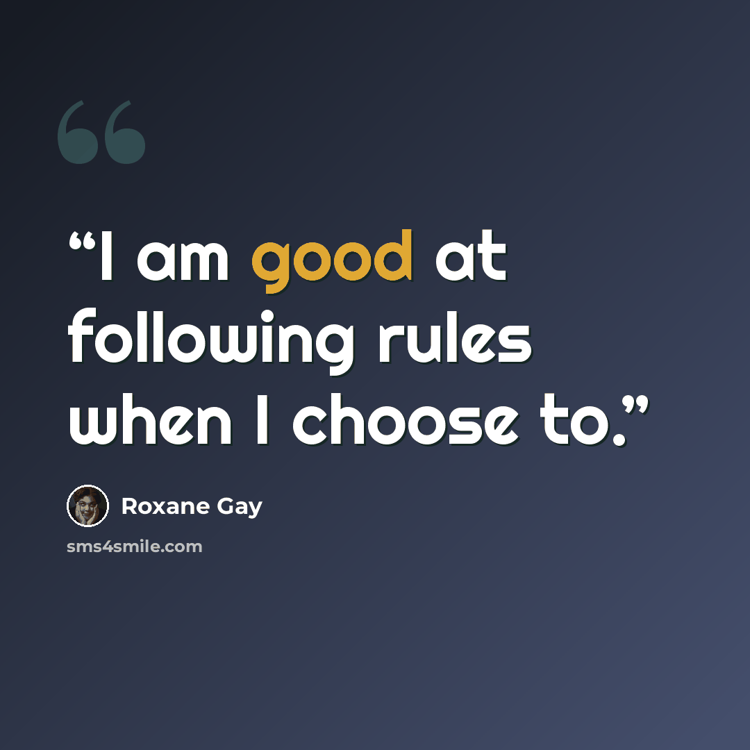 “I am good at following rules when I choose to.” quote by Roxane Gay