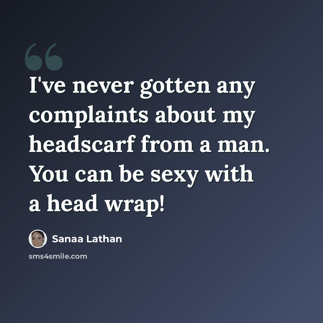 “I've never gotten any complaints about my headscarf from a man. You can be sexy with a head wrap!” quote by Sanaa Lathan