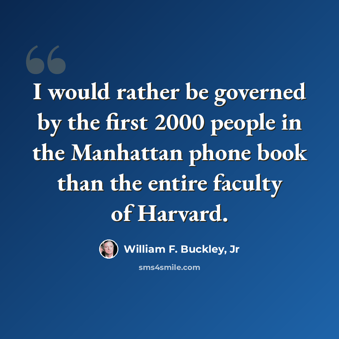 “I would rather be governed by the first 2000 people in the Manhattan phone book than the entire faculty of Harvard.” quote by William F. Buckley, Jr