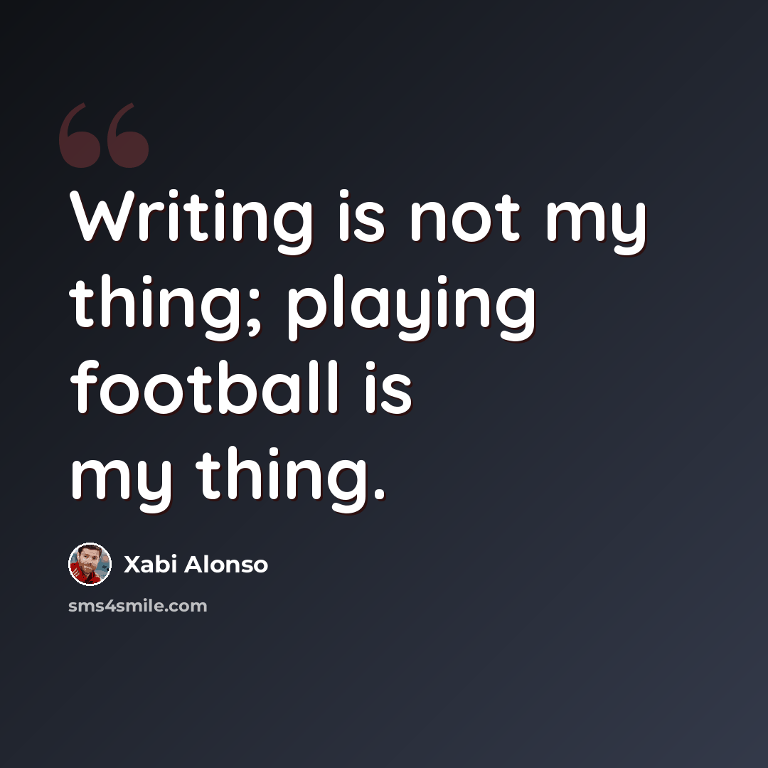 “Writing is not my thing; playing football is my thing.” quote by Xabi Alonso