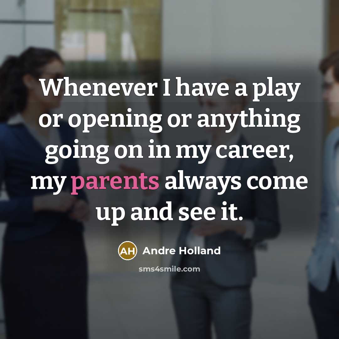 “Whenever I have a play or opening or anything going on in my career, my parents always come up and see it.” quote by Andre Holland