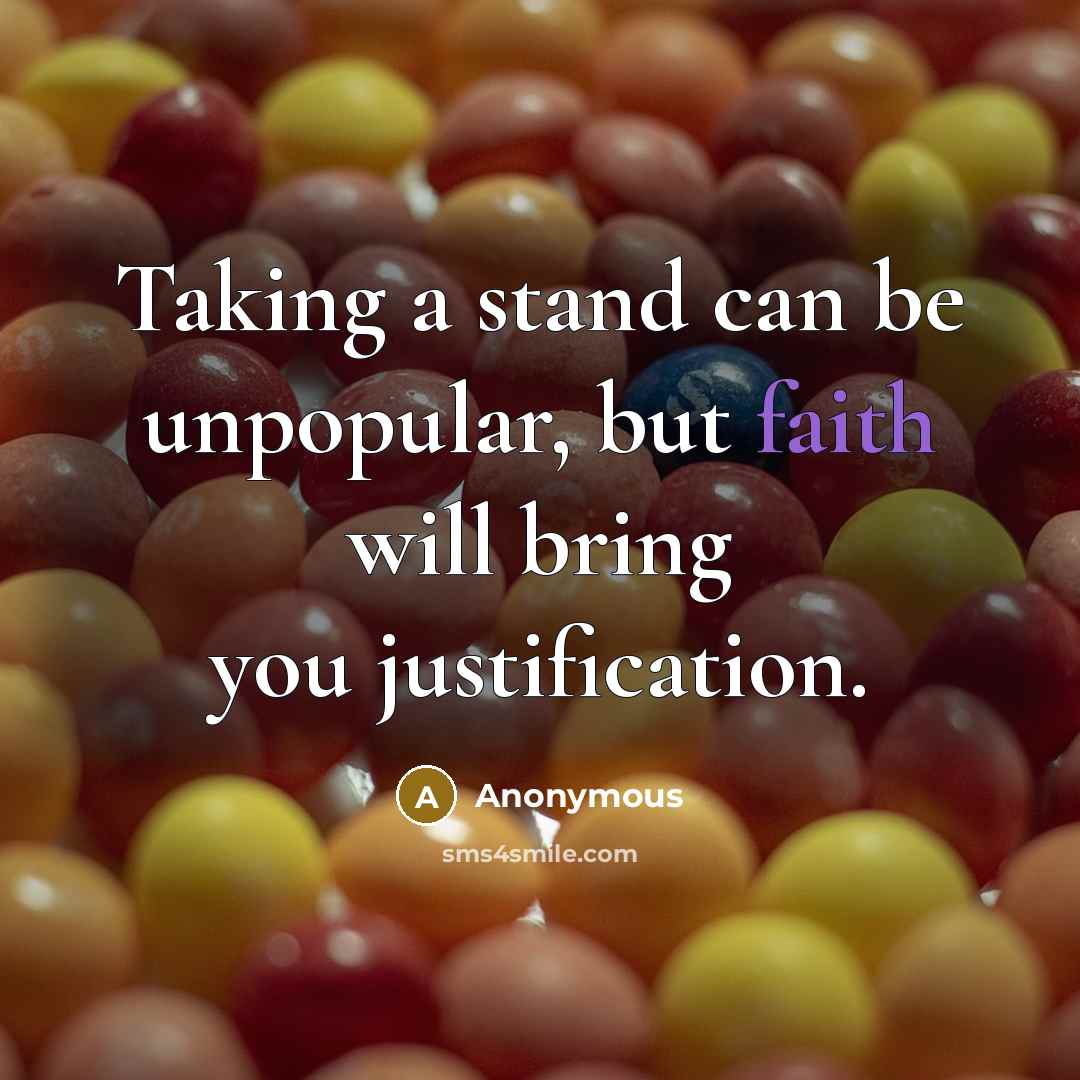 “Taking a stand can be unpopular, but faith will bring you justification.” quote by Anonymous