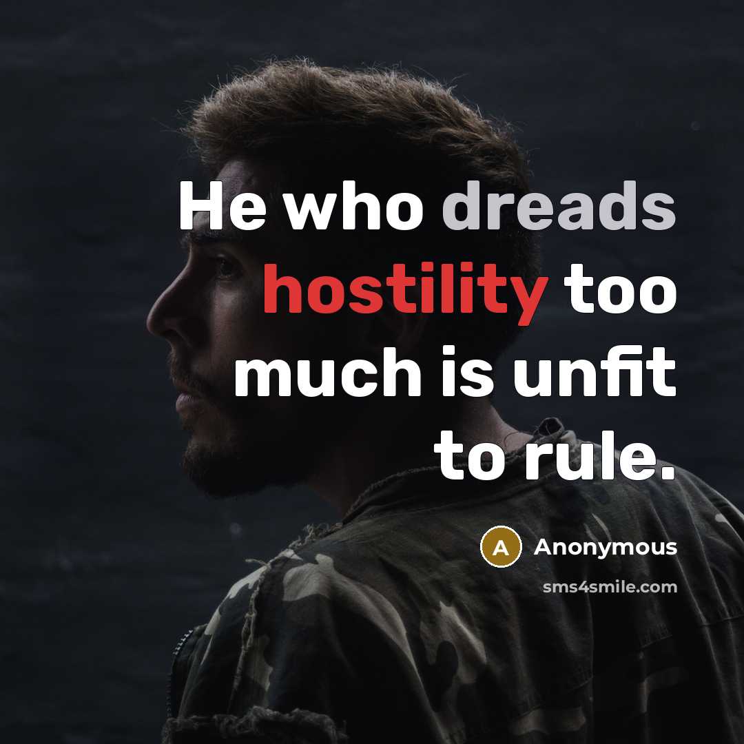 “He who dreads hostility too much is unfit to rule.” quote by Anonymous