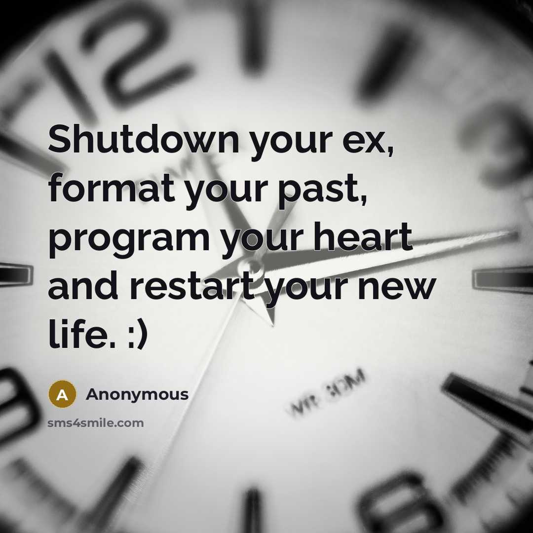 “Shutdown your ex, format your past, program your heart and restart your new life. :)” quote by Anonymous