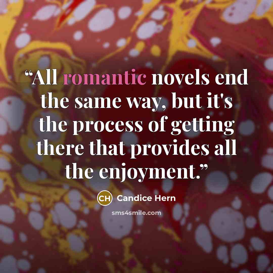 “All romantic novels end the same way, but it's the process of getting there that provides all the enjoyment.” quote by Candice Hern