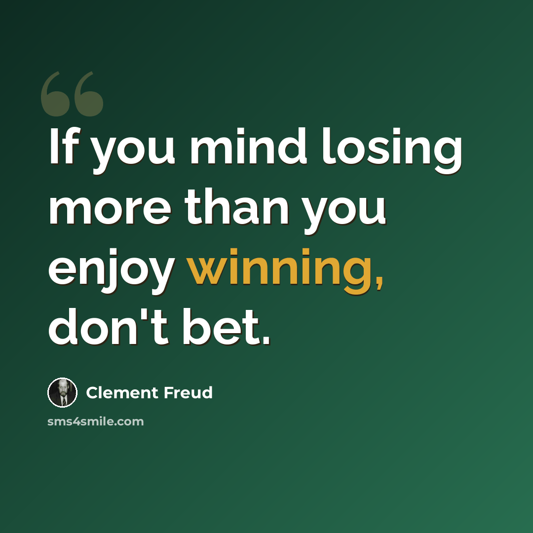 “If you mind losing more than you enjoy winning, don't bet.” quote by Clement Freud