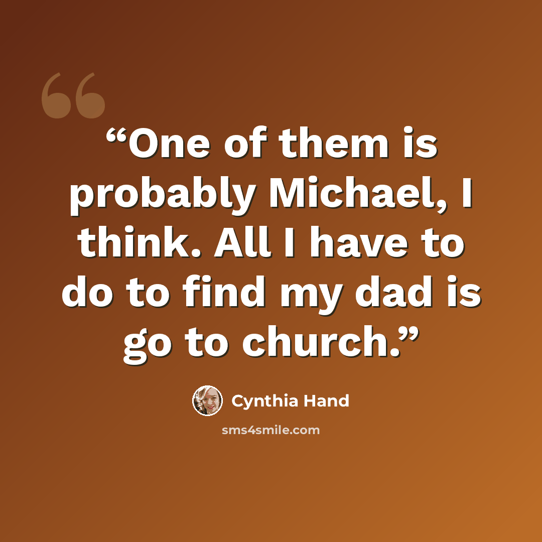 “One of them is probably Michael, I think. All I have to do to find my dad is go to church.” quote by Cynthia Hand