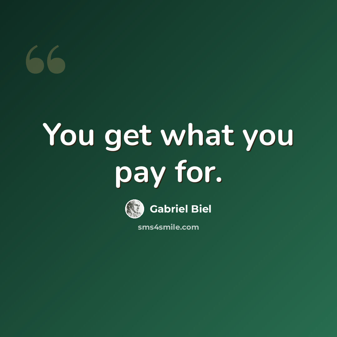 “You get what you pay for.” quote by Gabriel Biel
