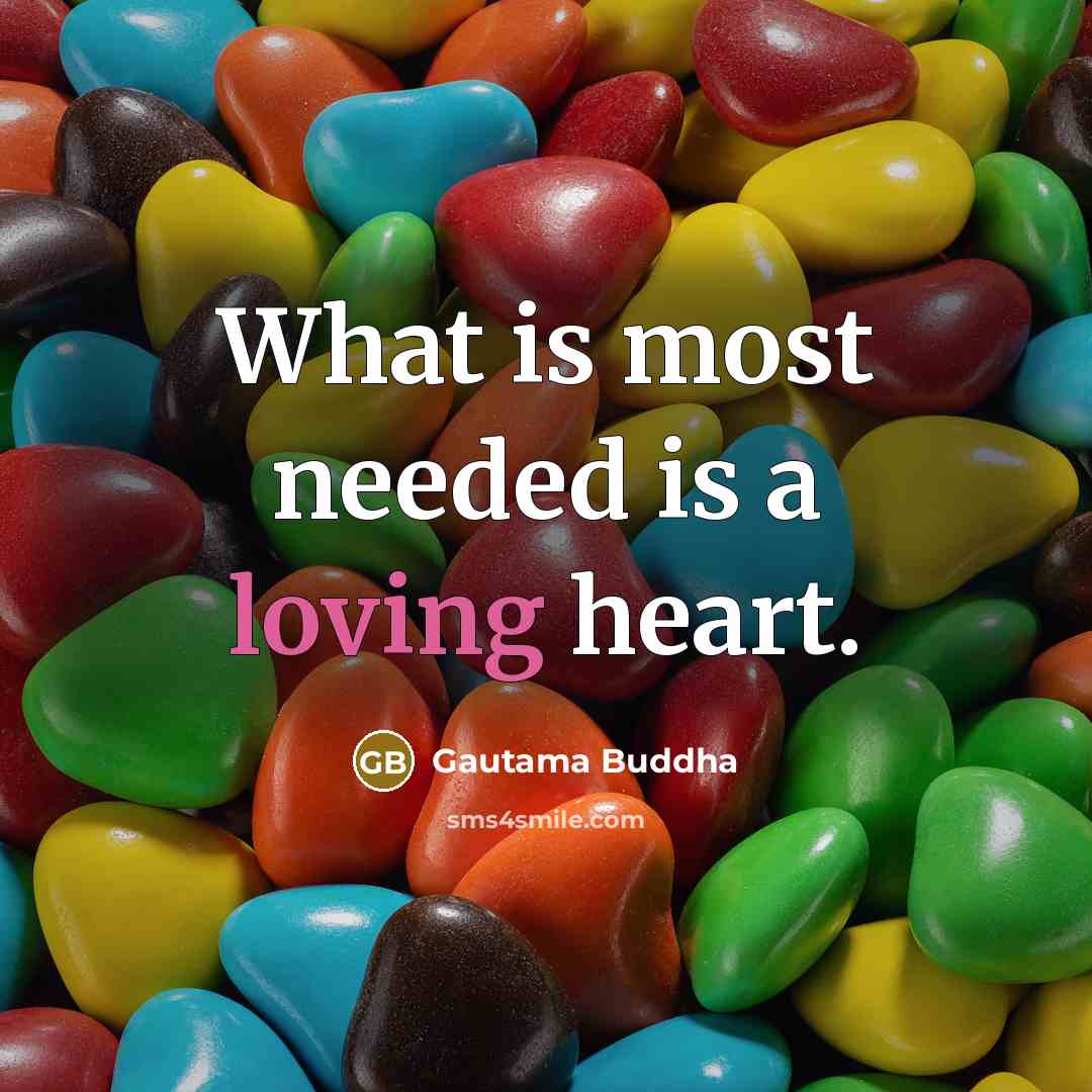 “What is most needed is a loving heart.” quote by Gautama Buddha