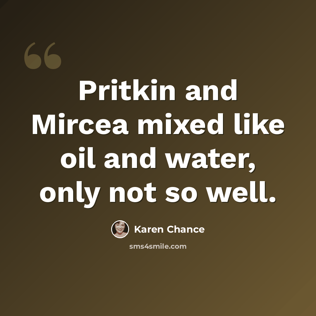 “Pritkin and Mircea mixed like oil and water, only not so well.” quote by Karen Chance