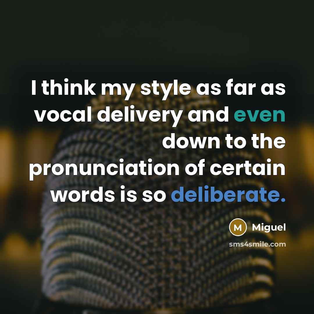 “I think my style as far as vocal delivery and even down to the pronunciation of certain words is so deliberate.” quote by Miguel