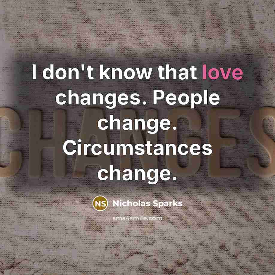 “I don't know that love changes. People change. Circumstances change.” quote by Nicholas Sparks