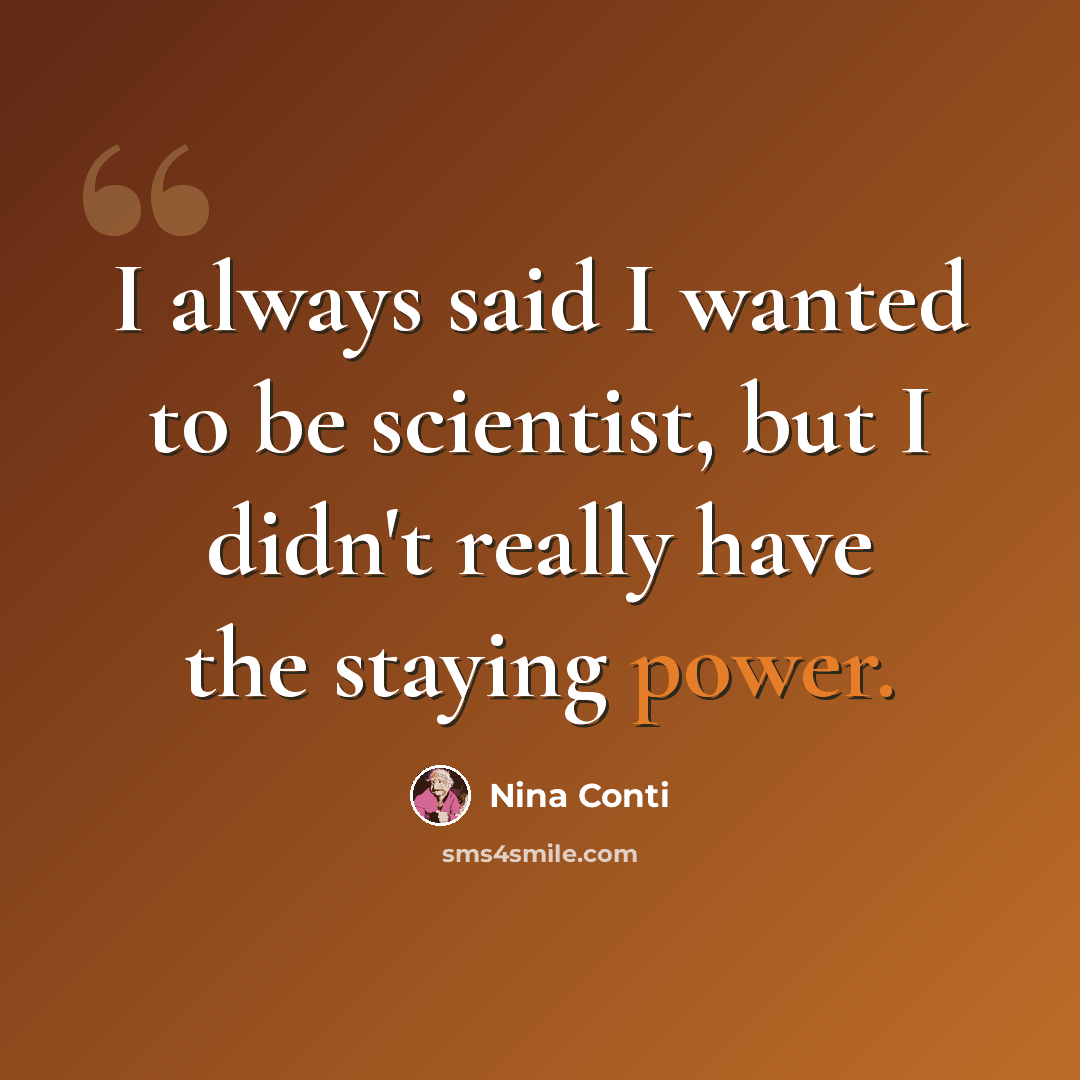 “I always said I wanted to be scientist, but I didn't really have the staying power.” quote by Nina Conti