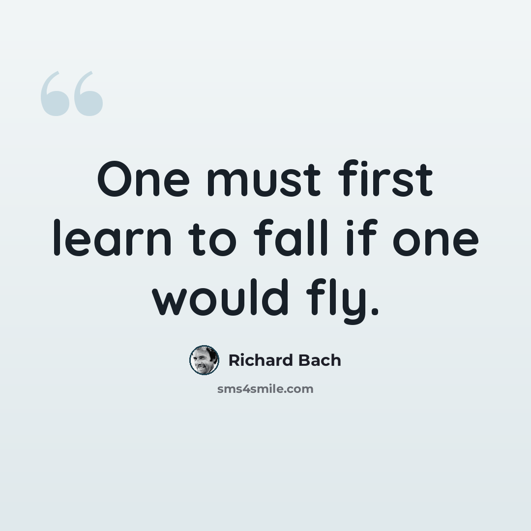 “One must first learn to fall if one would fly.” quote by Richard Bach