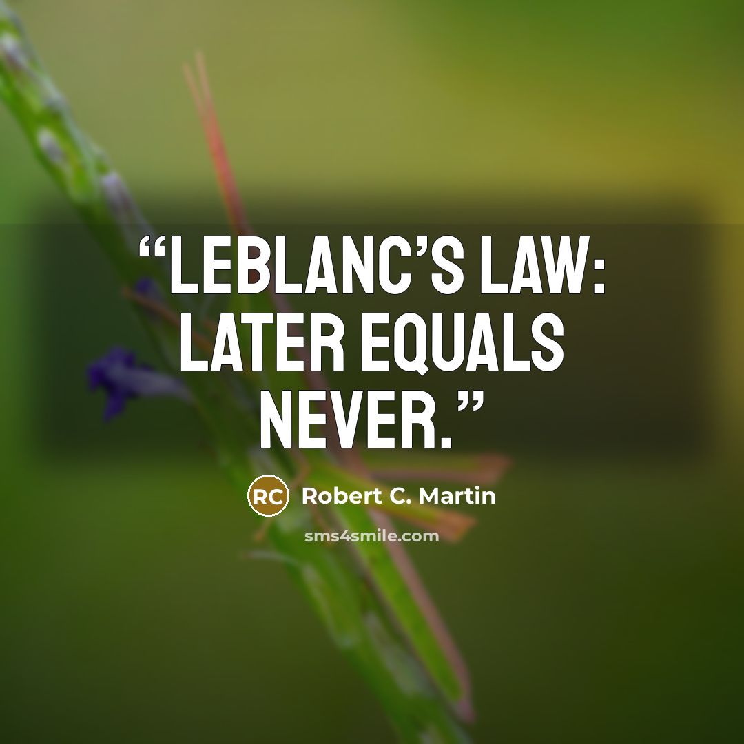 “LeBlanc’s law: Later equals never.” quote by Robert C. Martin