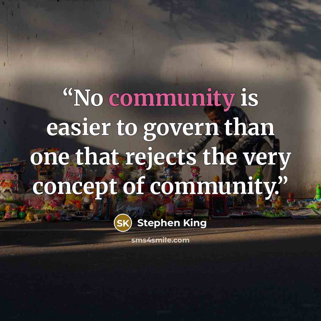 “No community is easier to govern than one that rejects the very concept of community.” quote by Stephen King