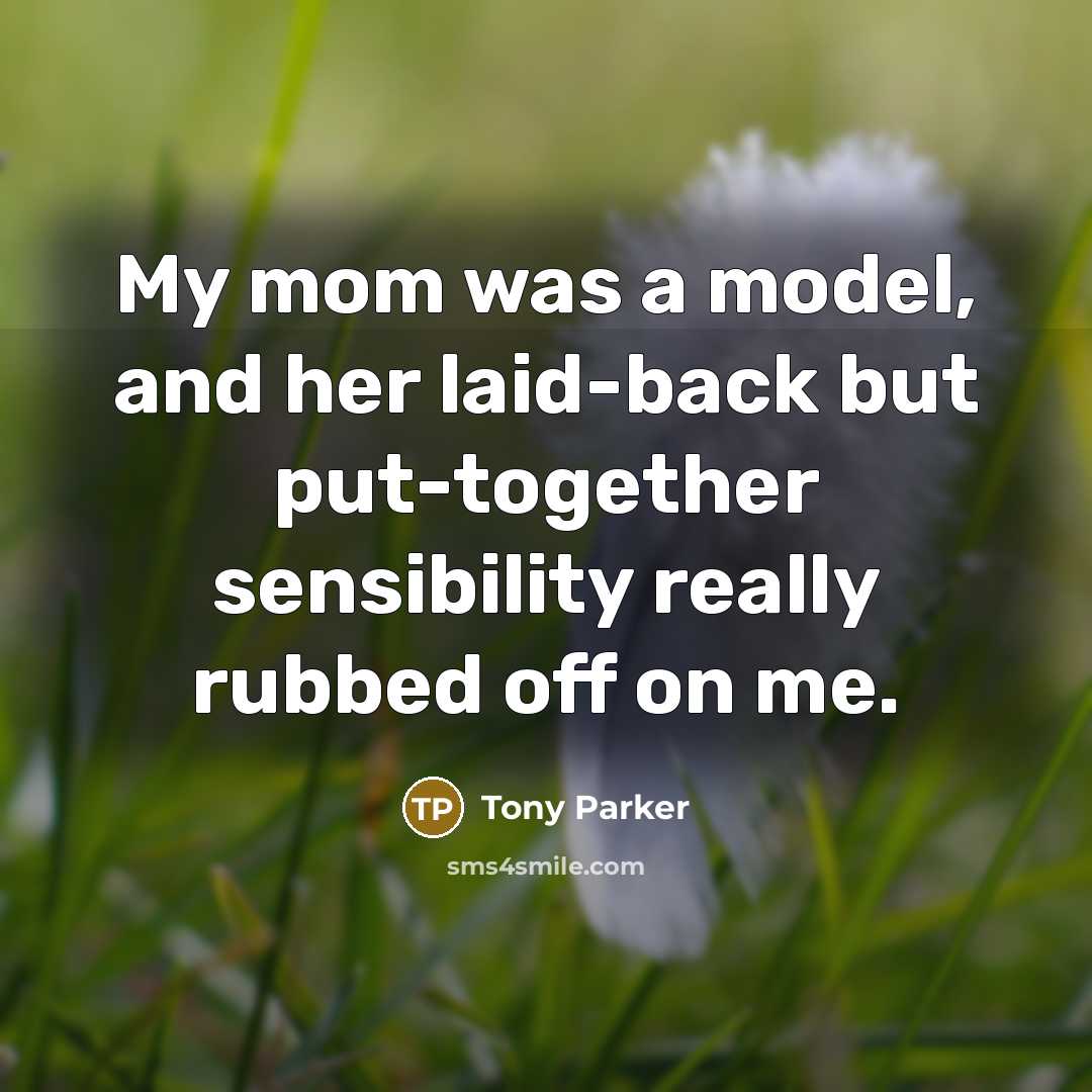 “My mom was a model, and her laid-back but put-together sensibility really rubbed off on me.” quote by Tony Parker