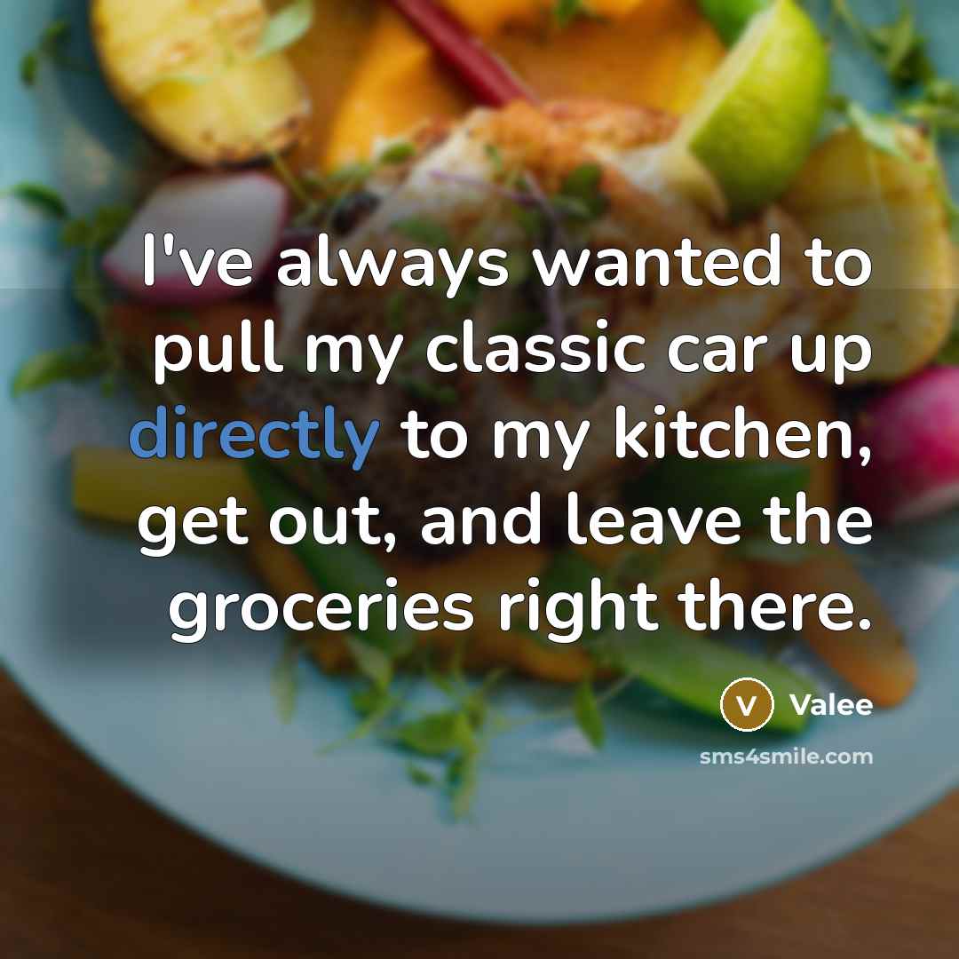 “I've always wanted to pull my classic car up directly to my kitchen, get out, and leave the groceries right there.” quote by Valee